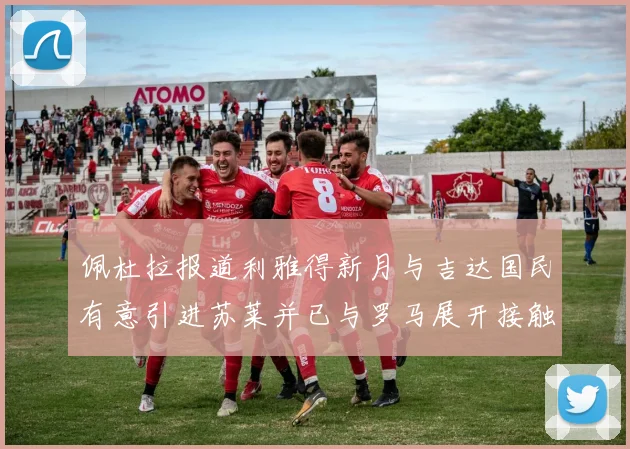 佩杜拉报道利雅得新月与吉达国民有意引进苏莱并已与罗马展开接触