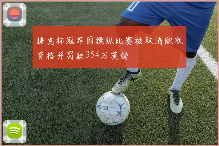 捷克杯冠军因操纵比赛被取消欧联资格并罚款354万英镑
